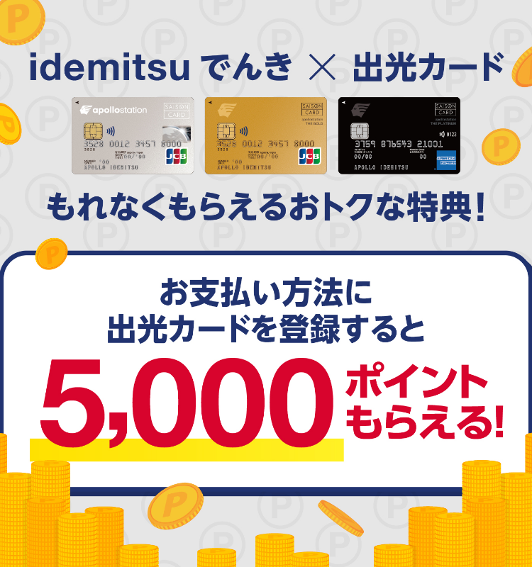 idemitsuでんき×出光カード もれなくもらえるおトクな特典! お支払い方法に出光カードを登録すると5,000ポイントもらえる!